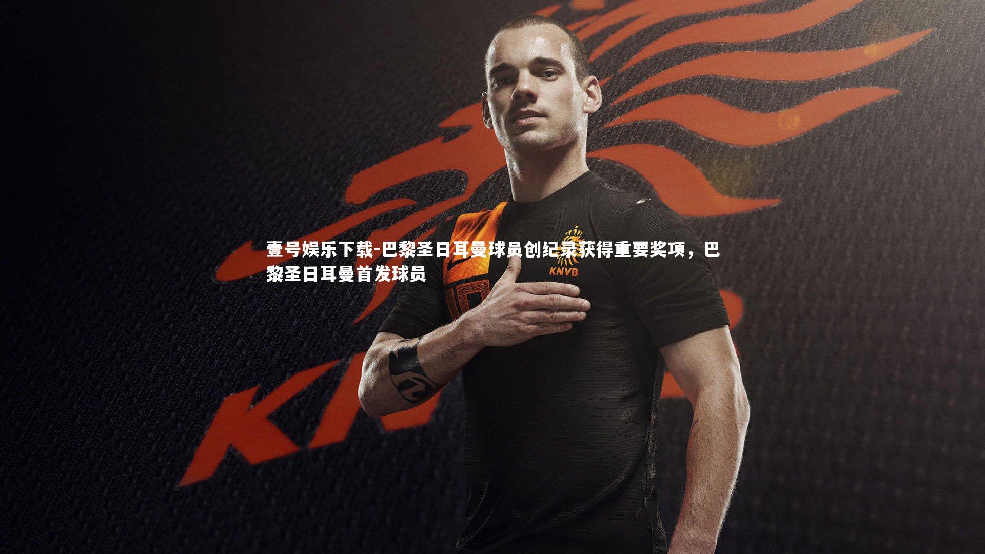 巴黎圣日耳曼球员创纪录获得重要奖项,巴黎圣日耳曼首发球员