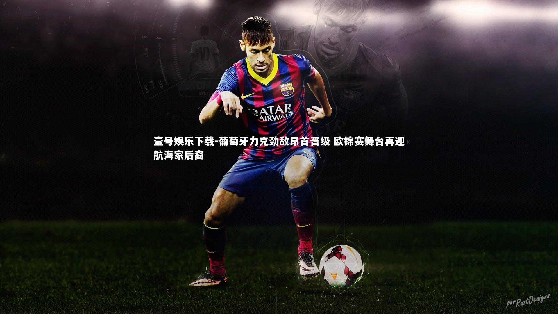 葡萄牙力克劲敌昂首晋级 欧锦赛舞台再迎航海家后裔