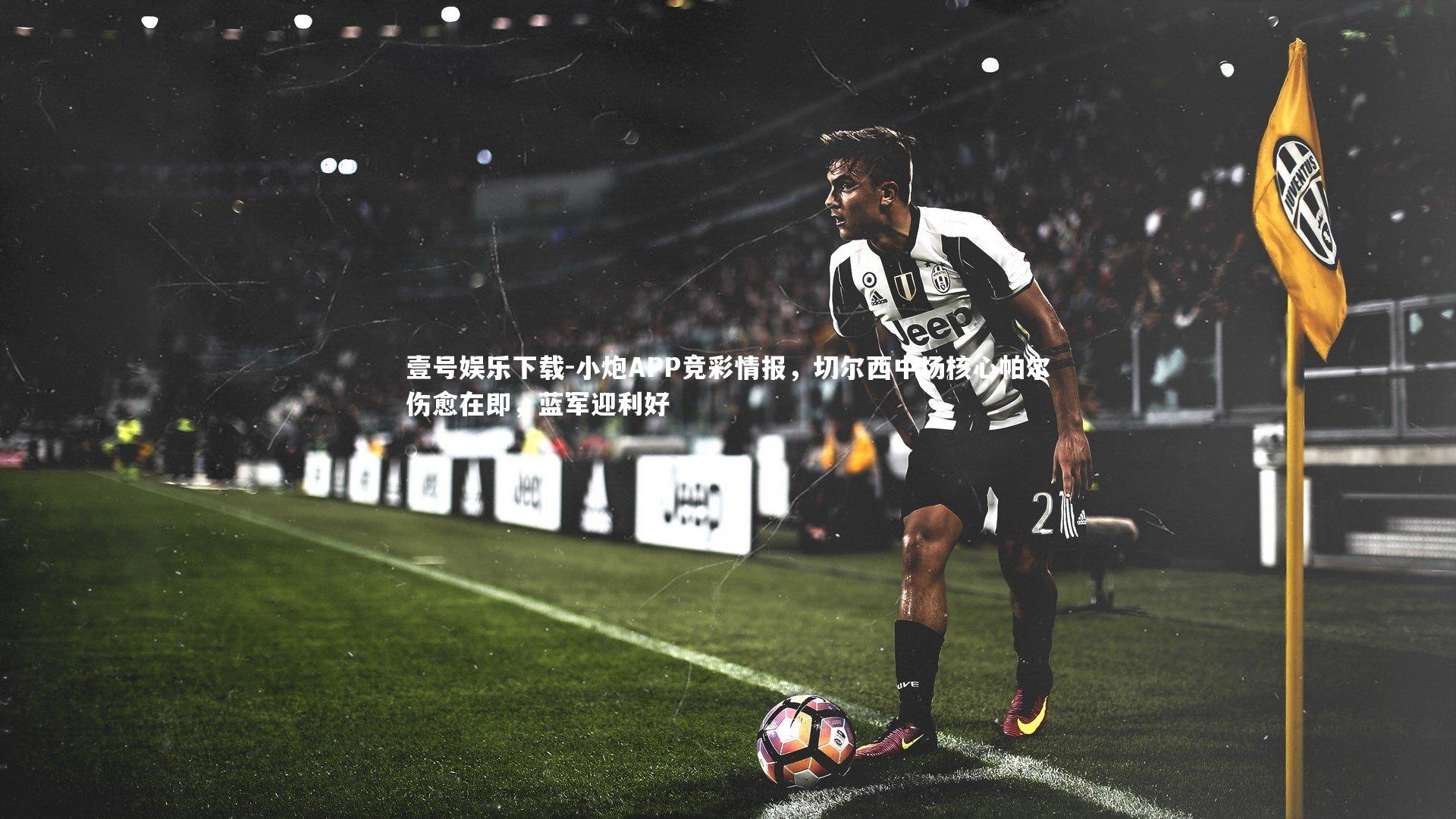 小炮APP竞彩情报，切尔西中场核心帕尔伤愈在即，蓝军迎利好